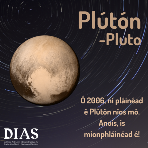 Ó 2006, ní pláinéad é Plútón níos mó. Anois, is mionphláinéad é! - From 2006, Pluto is no longer a planet. Now, it is a dwarf planet!