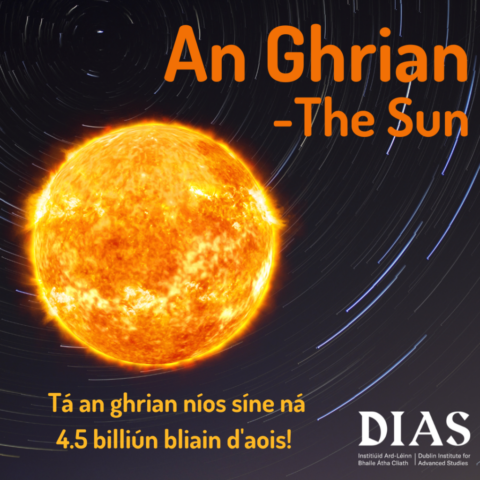 Tá an ghrian níos síne ná 4.5 billiún bliain d'aois! - The Sun is more than 4.5 billion years old!